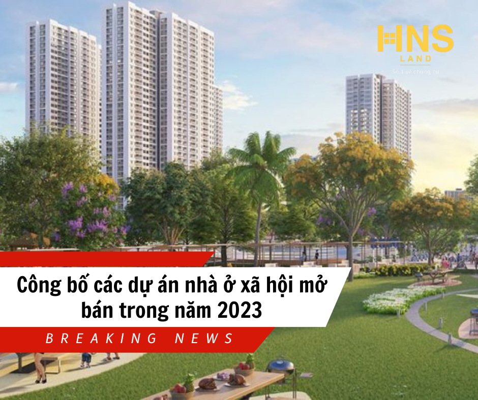 CÔNG BỐ CÁC DỰ ÁN NHÀ Ở XÃ HỘI MỞ BÁN NĂM 2023